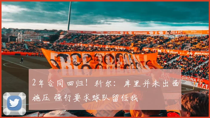 2年合同回归！科尔：库里并未出面施压 强行要求球队留任我
